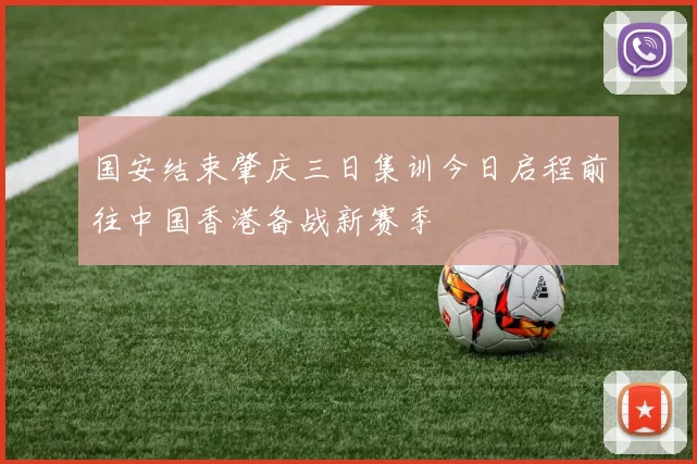 国安结束肇庆三日集训今日启程前往中国香港备战新赛季